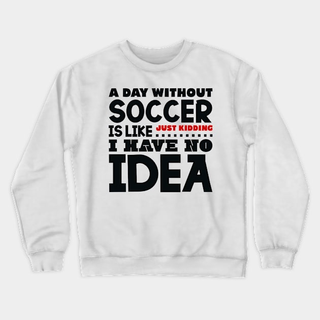 A day without soccer is like Crewneck Sweatshirt by colorsplash